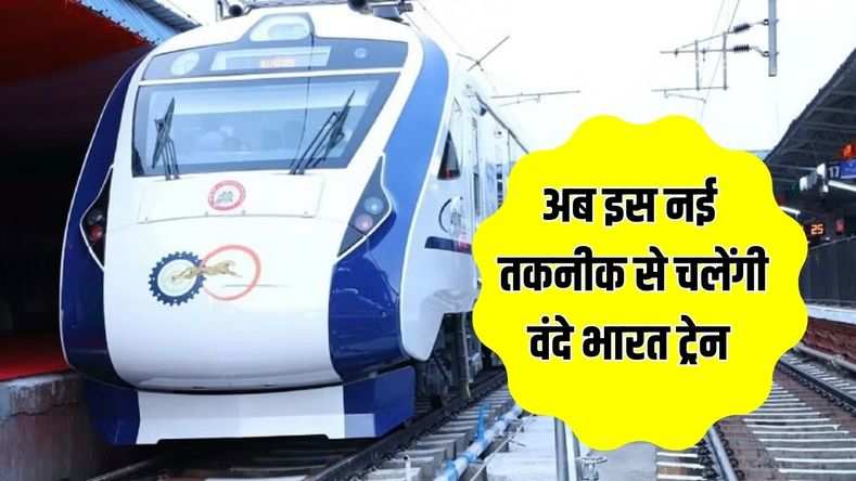 अब इस नई तकनीक से चलेंगी वंदे भारत ट्रेन, सफर में आएगा और मजा