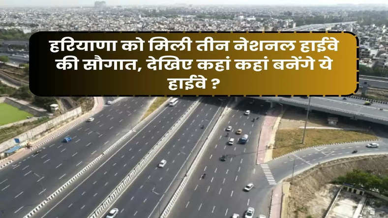 Haryana Highways: हरियाणा को मिली तीन नेशनल हाईवे की सौगात, यह बनेगें ये हाईवे ?​​​​​​​