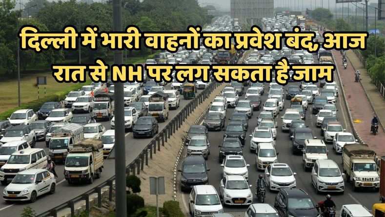 दिल्ली में भारी वाहनों का प्रवेश बंद, आज रात से NH पर लग सकता है जाम