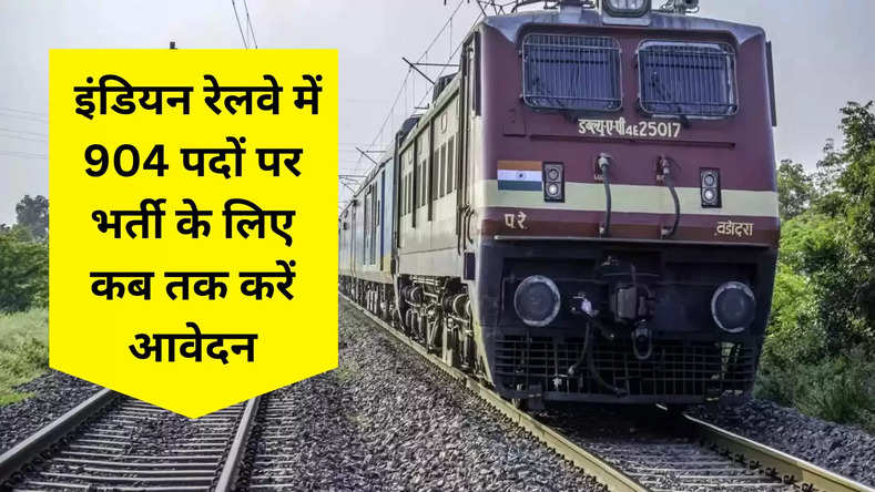  इंडियन रेलवे में 904 पदों पर भर्ती के लिए कब तक करें आवेदन