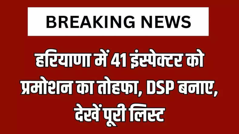 Haryana Inspector Promotion: हरियाणा में 41 इंस्पेक्टर को प्रमोशन का तोहफा, DSP बनाए, देखें पूरी लिस्ट